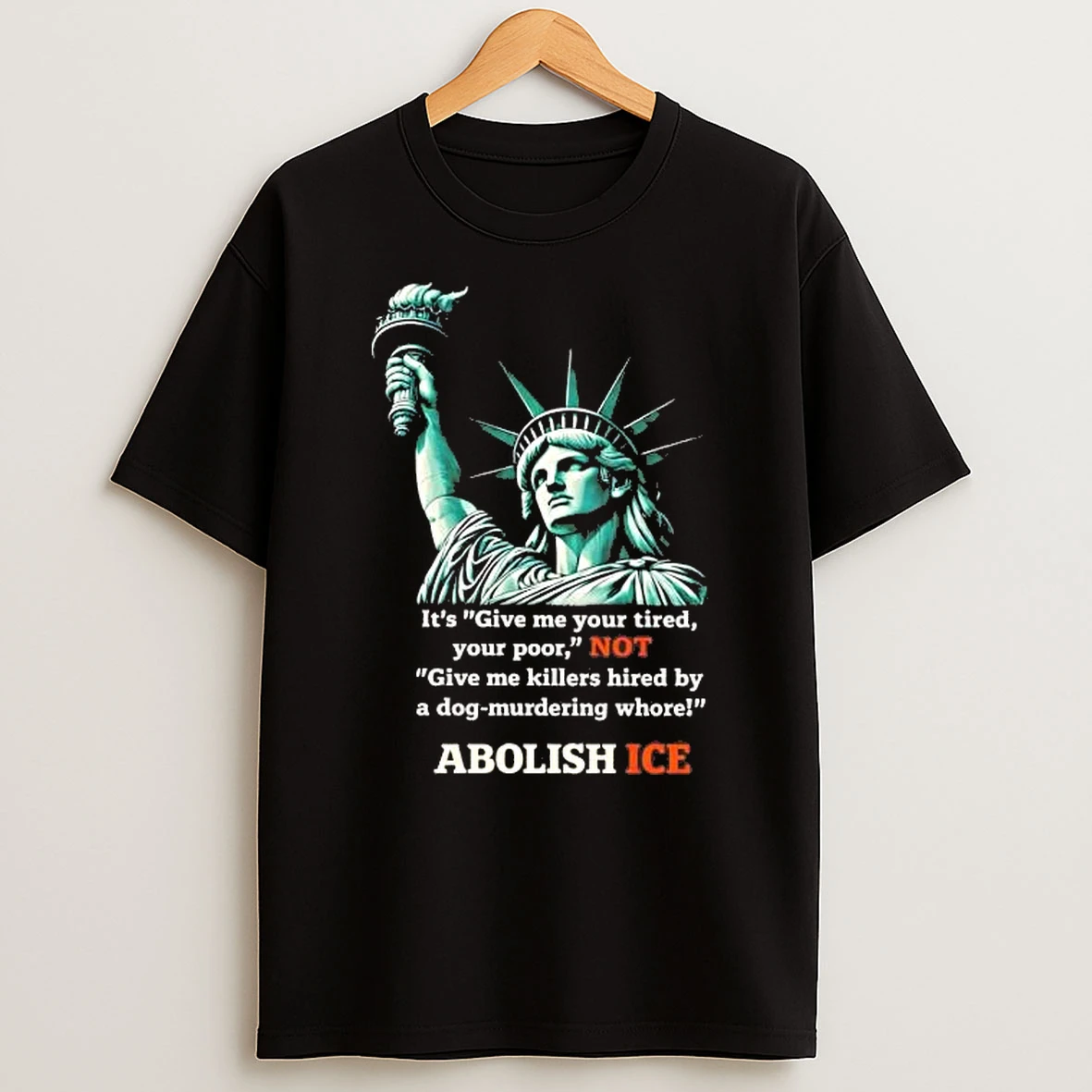Liberty Its Give Me Your Tired Your Poor Not Abolish Ice Tee Shirts