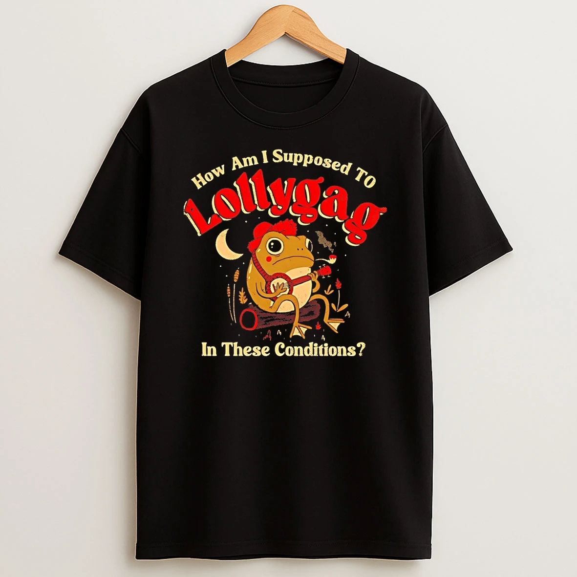 Lollygagging Frog How Am I Supposed To Lollygag In These Conditions Shirts