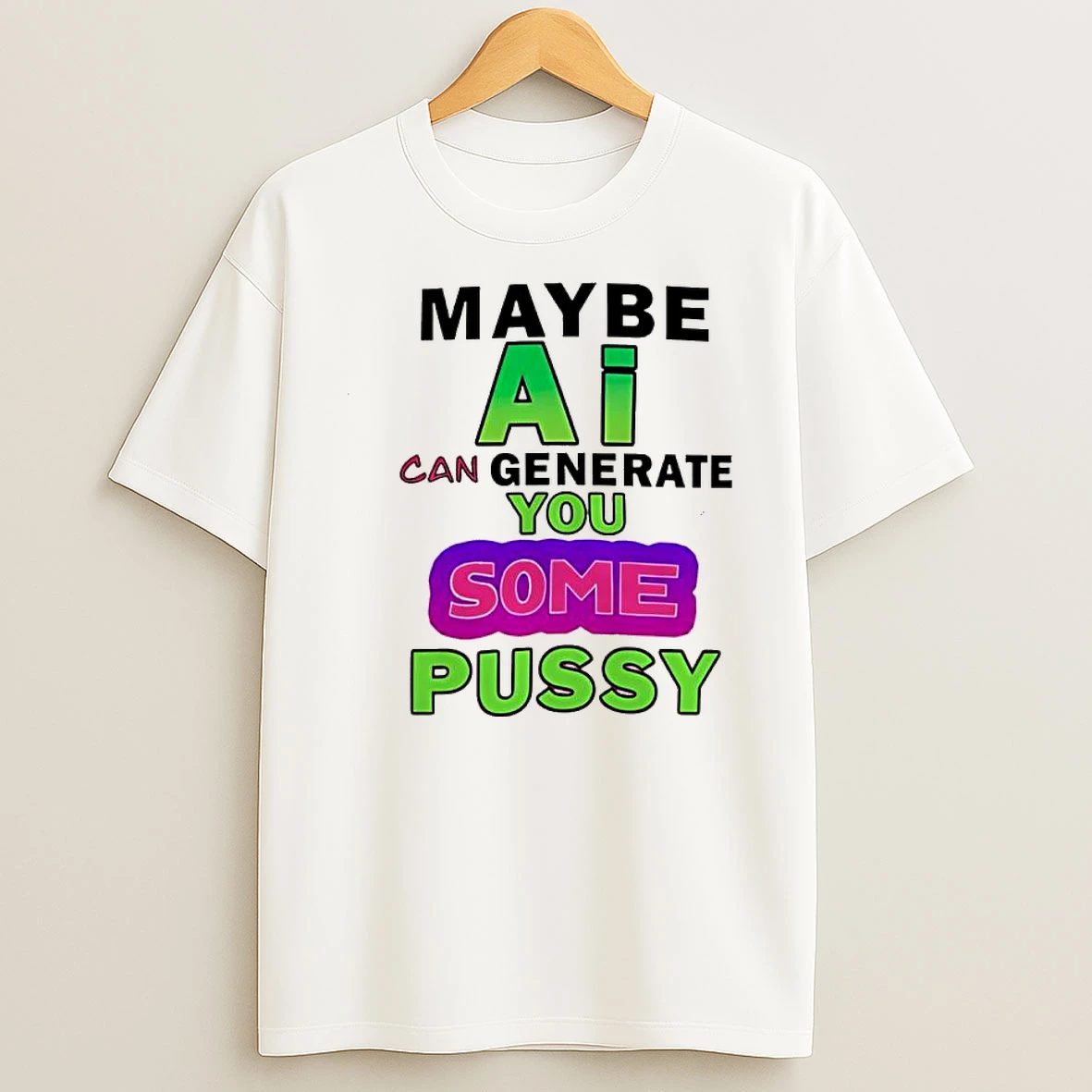 Maybe Ai Can Generate You Some Pussy Funny Shirts