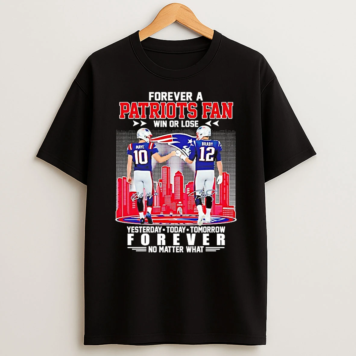 Maye And Brady Forever A England Patriots Fan Win Or Lose Forever No Matter What Shirts