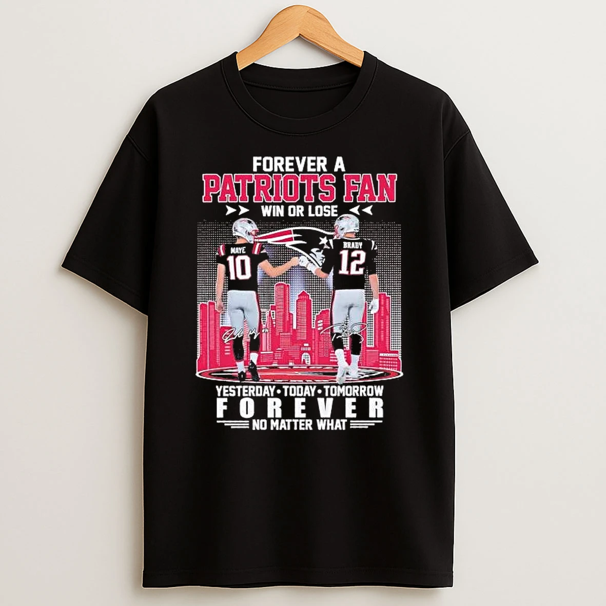 Maye And Brady Forever A Patriots Fan Win Or Lose Forever No Matter What Tee Shirts