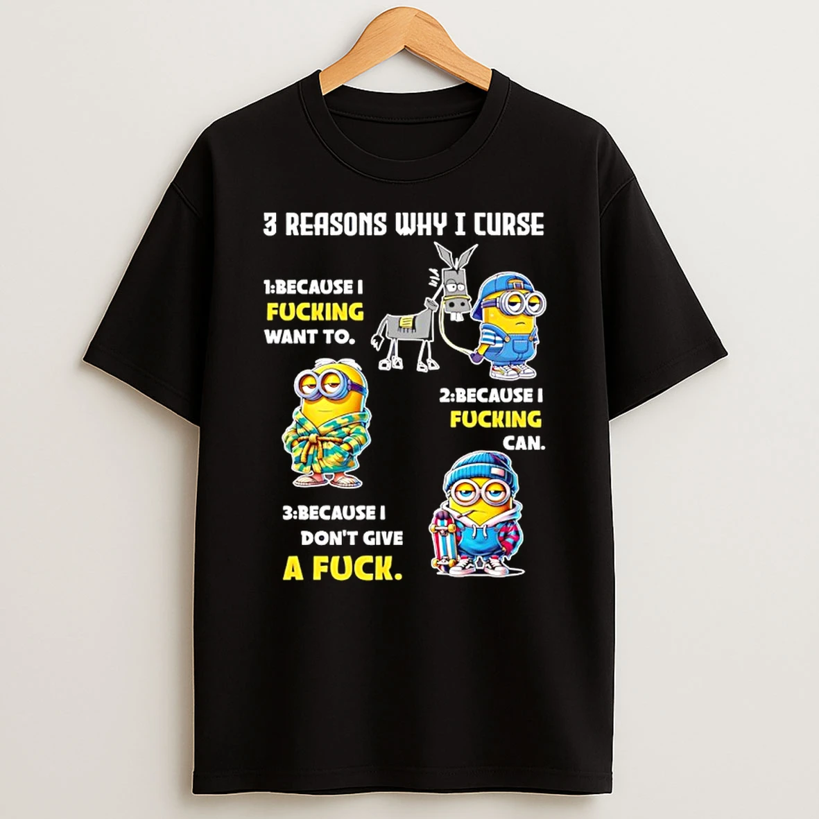 Minion 3 Reasons Why I Curse Because I Fucking Want To Because I Fucking Can Shirts