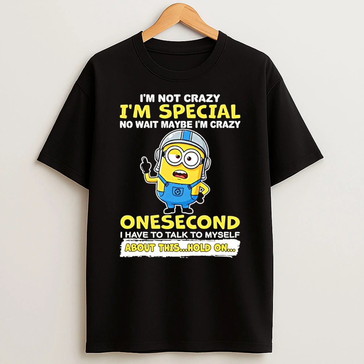 Minion Im Not Crazy Im Special No Wait Maybe Im Crazy Onesecond Shirts
