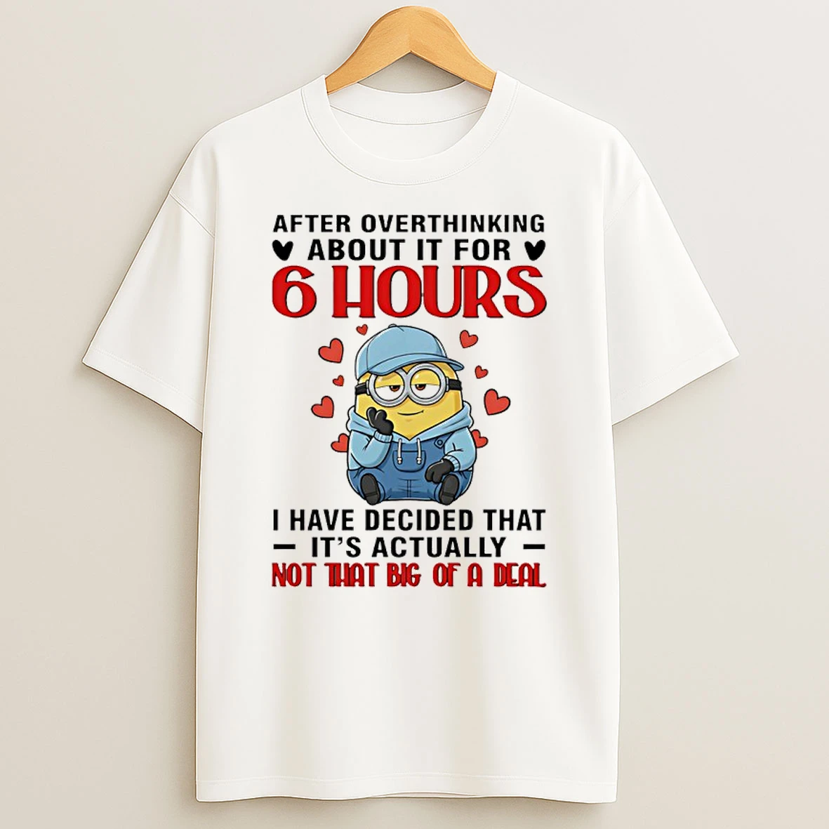 Minion After Overthinking About It For 6 Hours I Have Decided That Its Actually Shirts