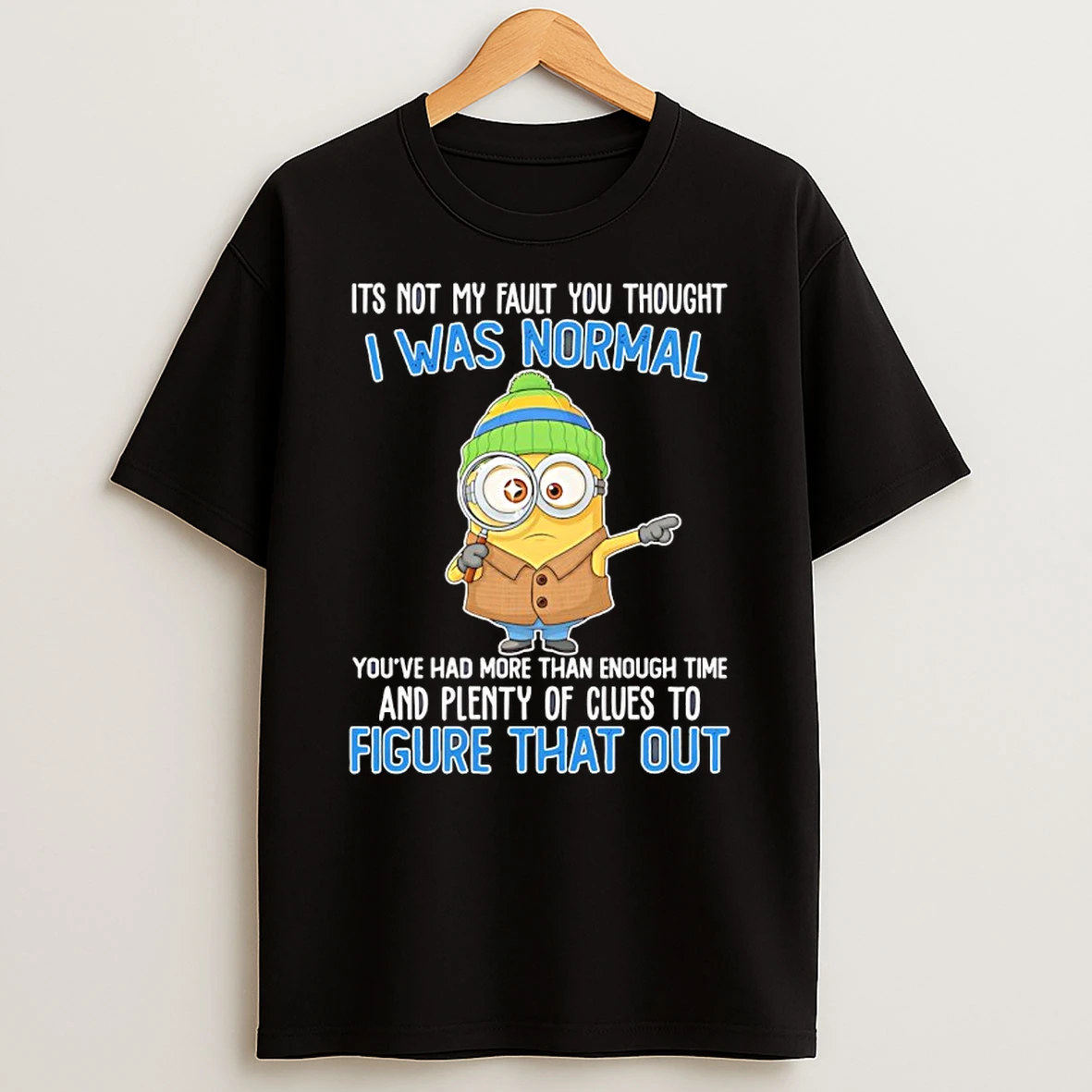 Minion Tts Not My Fault You Thought I Was Normal Youve Had More Than Enough Time Shirts