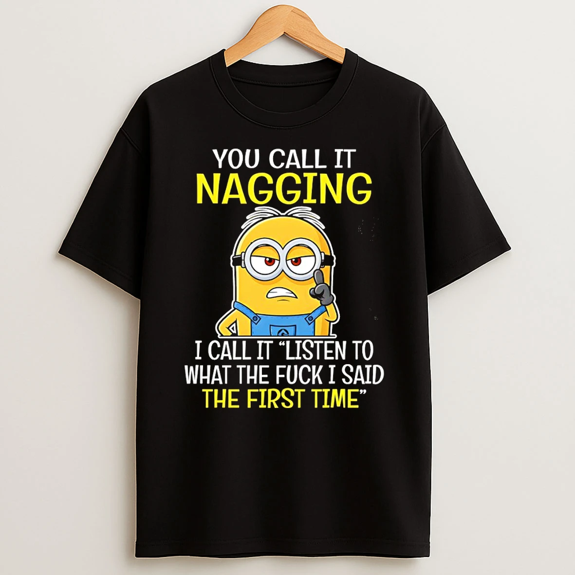 Minion You Call It Nagging I Call It Listen To What The Fuck I Said The First Time Shirts