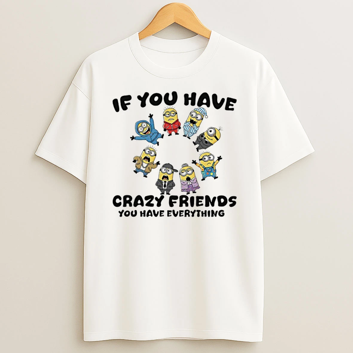 Minions If You Have Crazy Friends You Have Everything Shirts