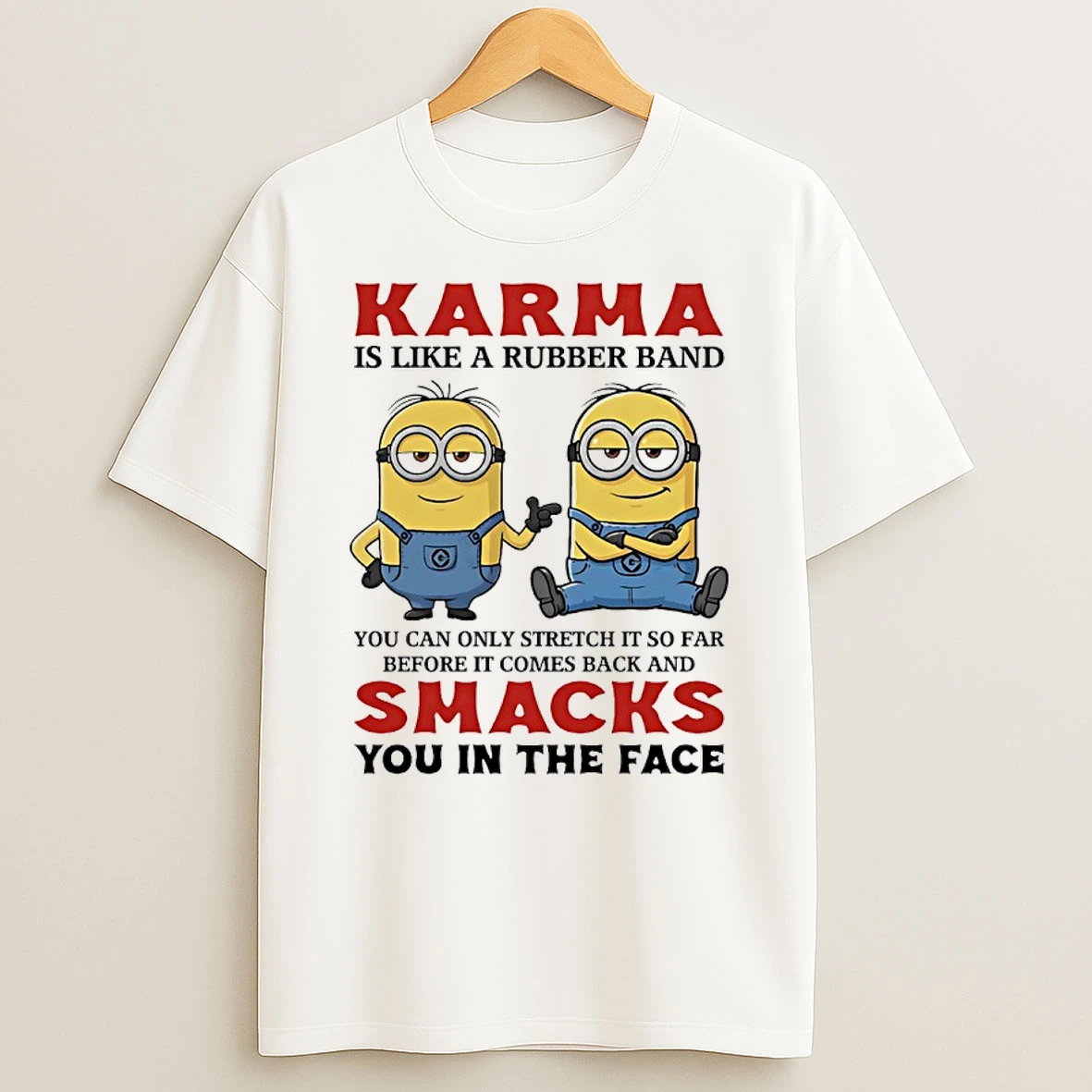Minions Karma Is Like A Rumbber Band You Can Only Stretch It So Far Before It Comes Back An Smacks You In The Face Shirts