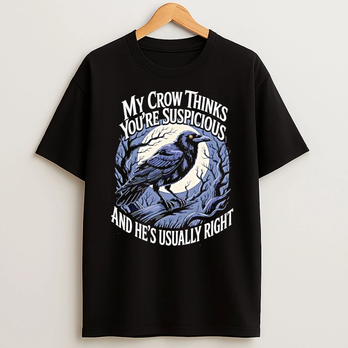 My Crow Thinks Youre Suspicious And Hes Usually Right Bird Shirts