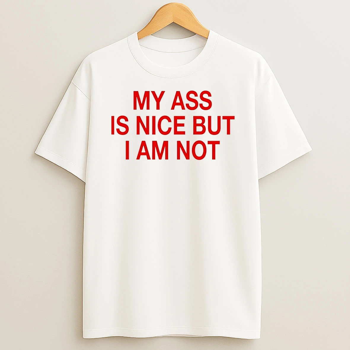 My Ass Is Nice But I Am Not Shirts