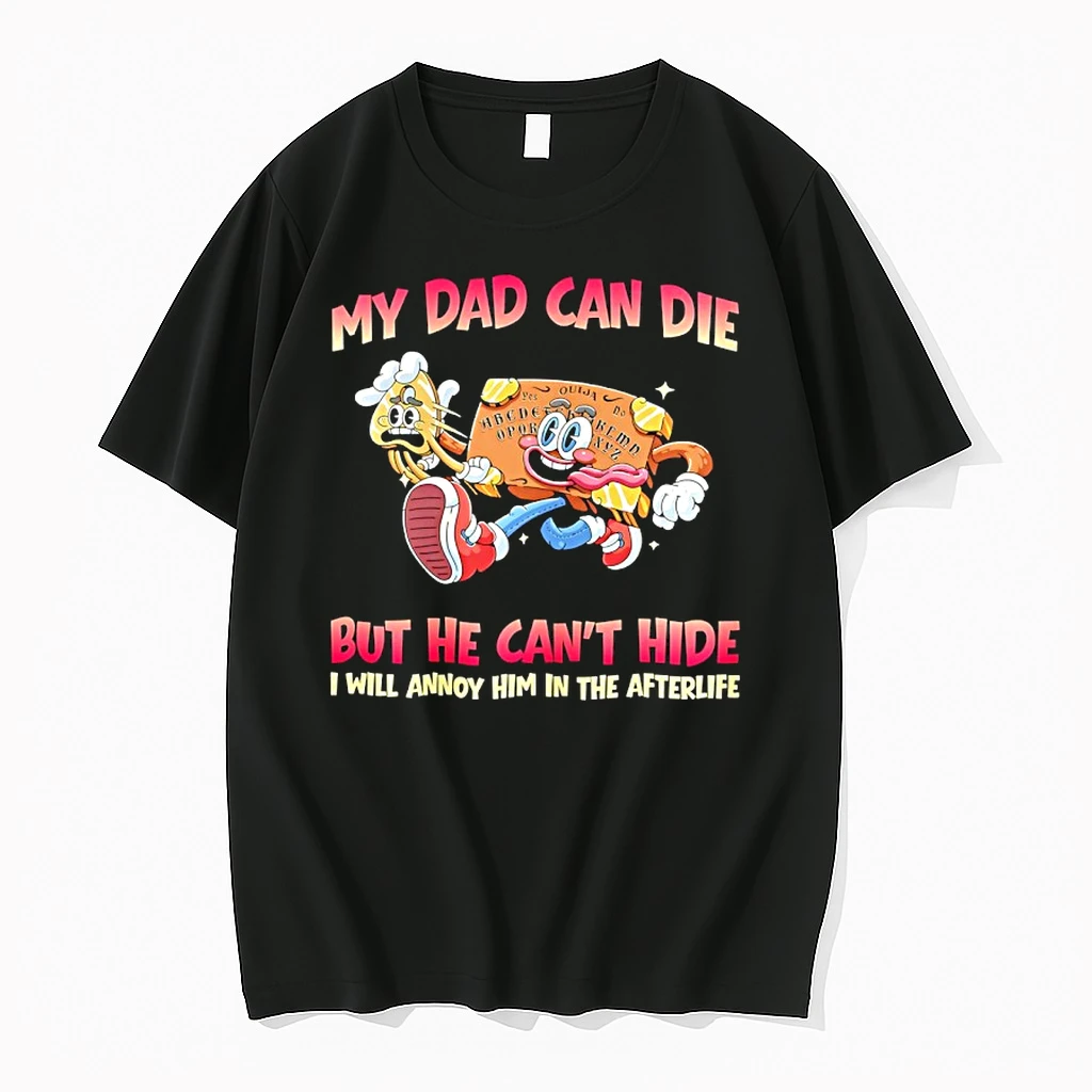 My Dad Can Die But He Cant Hide I Will Annoy Him In The Afterlife Shirts