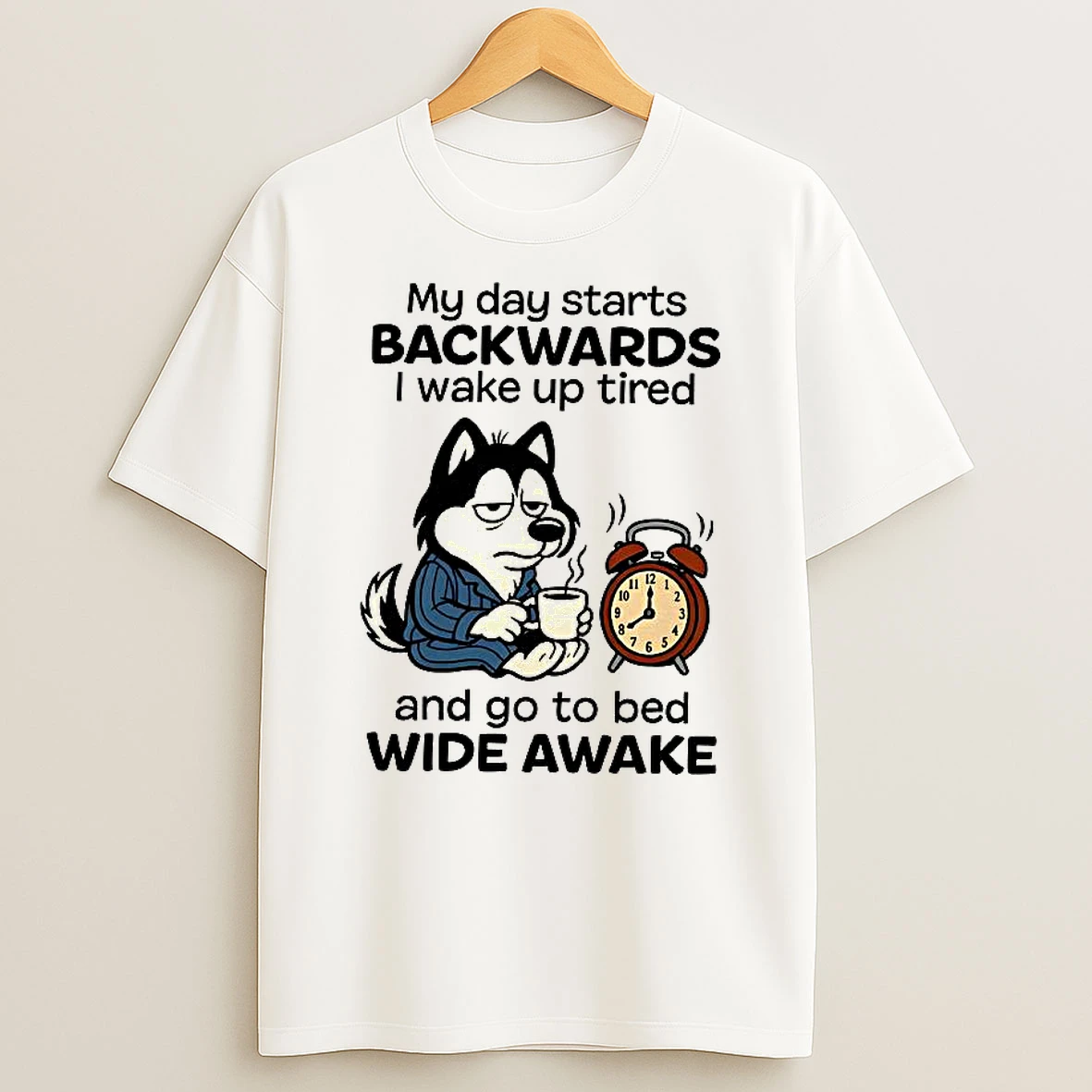 My Day Starts Backwards I Wake Up Tired And Go To Bed Wide Awake Husky Woman Shirts
