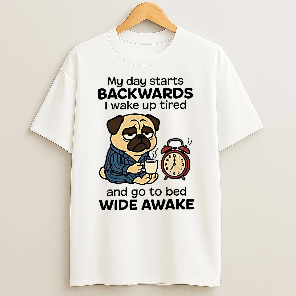My Day Starts Backwards I Wake Up Tired And Go To Bed Wide Awake Pug Meme Woman Shirts