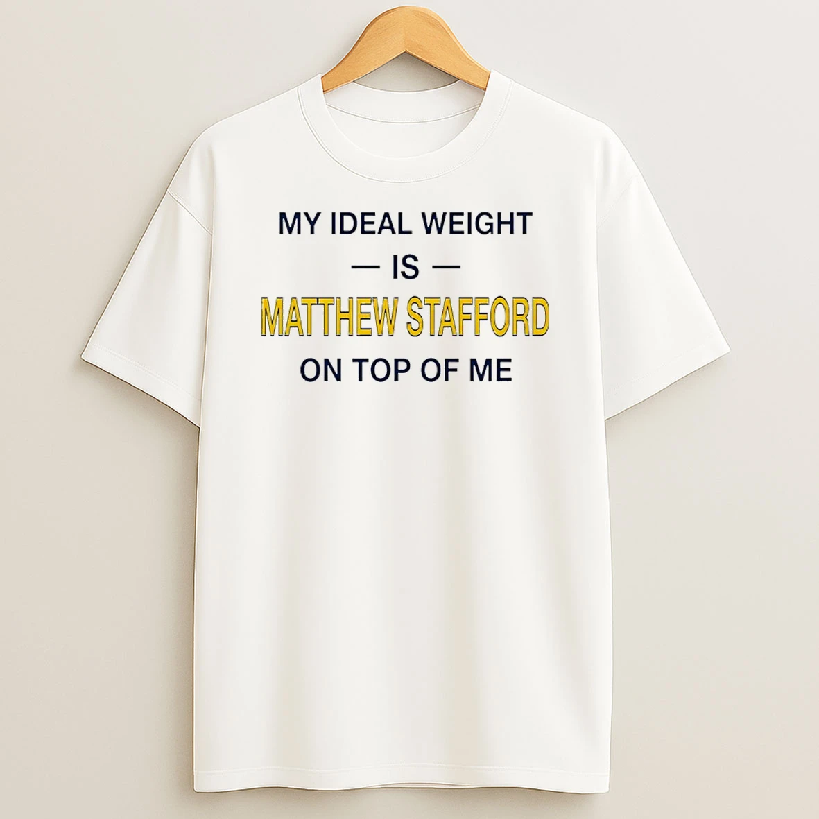 My Ideal Weight Is Matthew Stafford On Top Of Me Shirts
