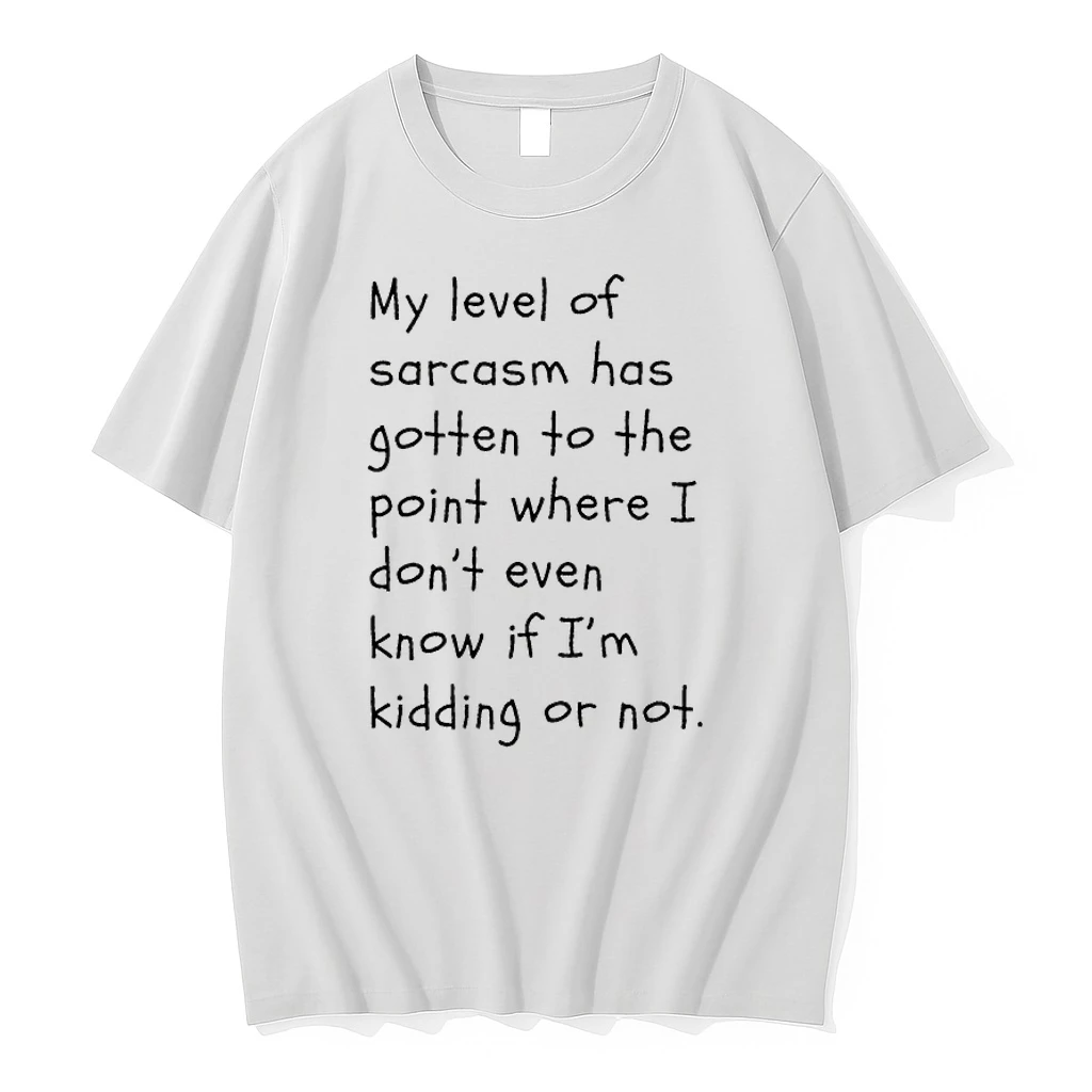 My Level Of Sarcasm Has Gotten To The Point Where I Dont Even Know If Im Kidding Or Not Shirts