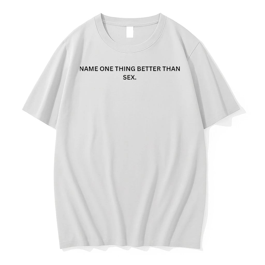 Name One Thing Better Than Sex Shirts