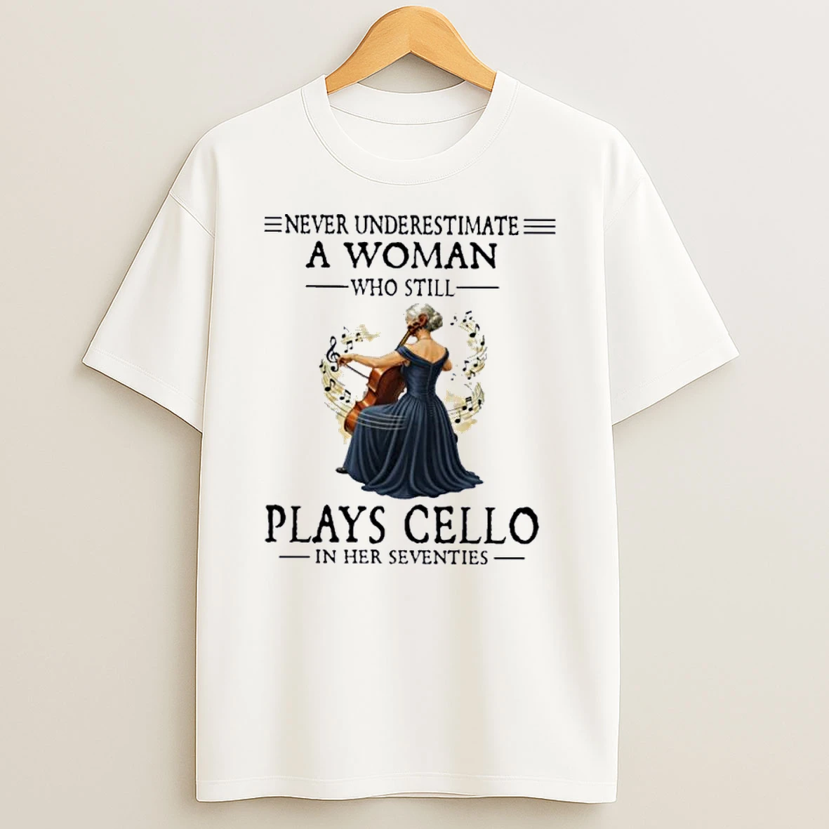 Never Underestimate A Woman Who Is Still Plays Cello In Her Seventies Shirts
