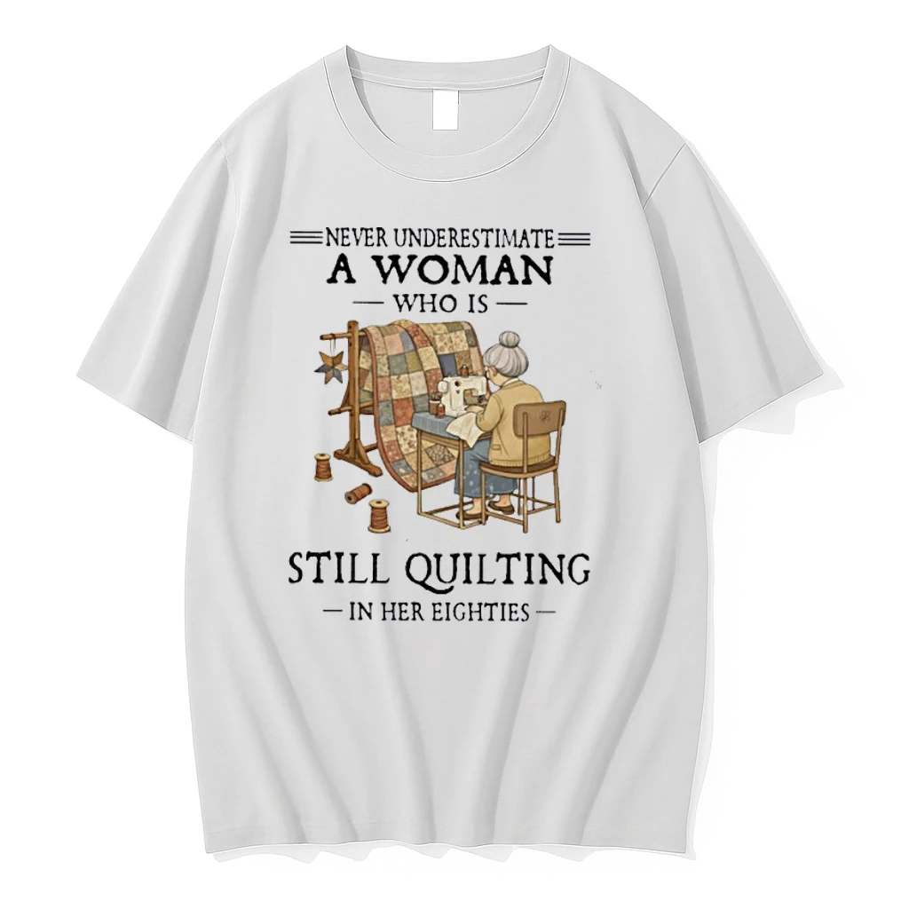 Never Underestimate A Woman Who Is Still Quilting In Her Eighties Shirts
