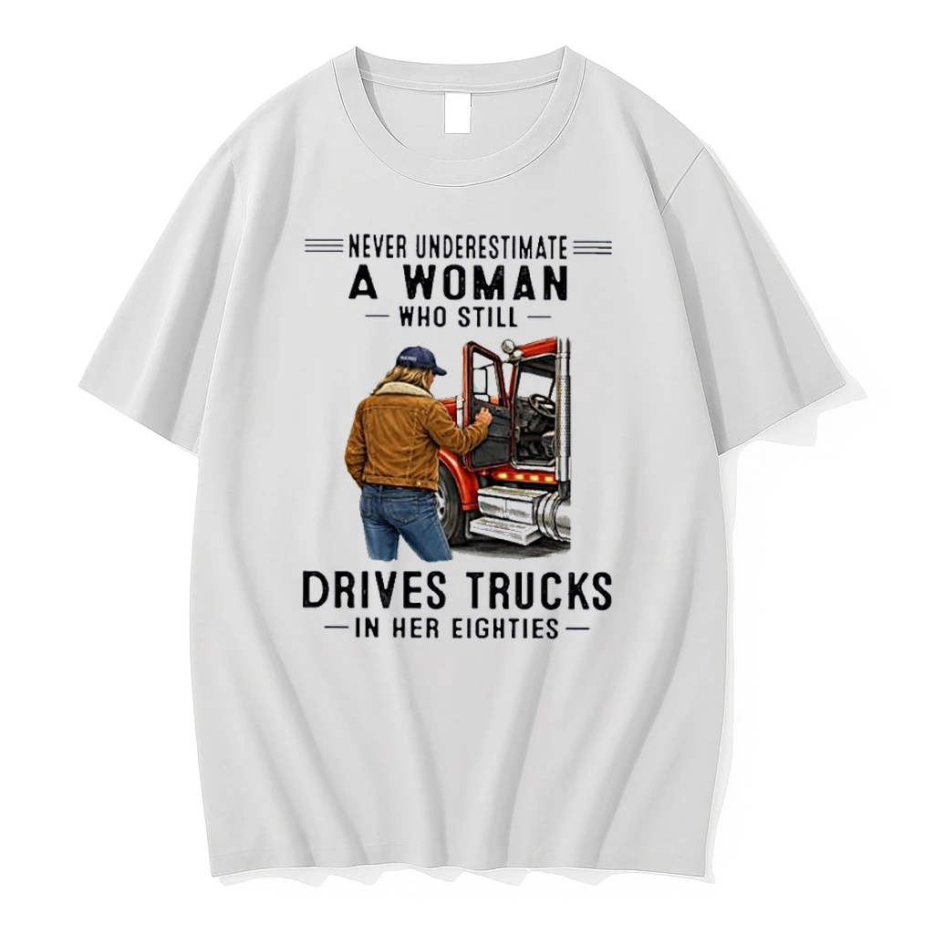Never Underestimate A Woman Who Still Drives Trucks In Her Eighties Shirts