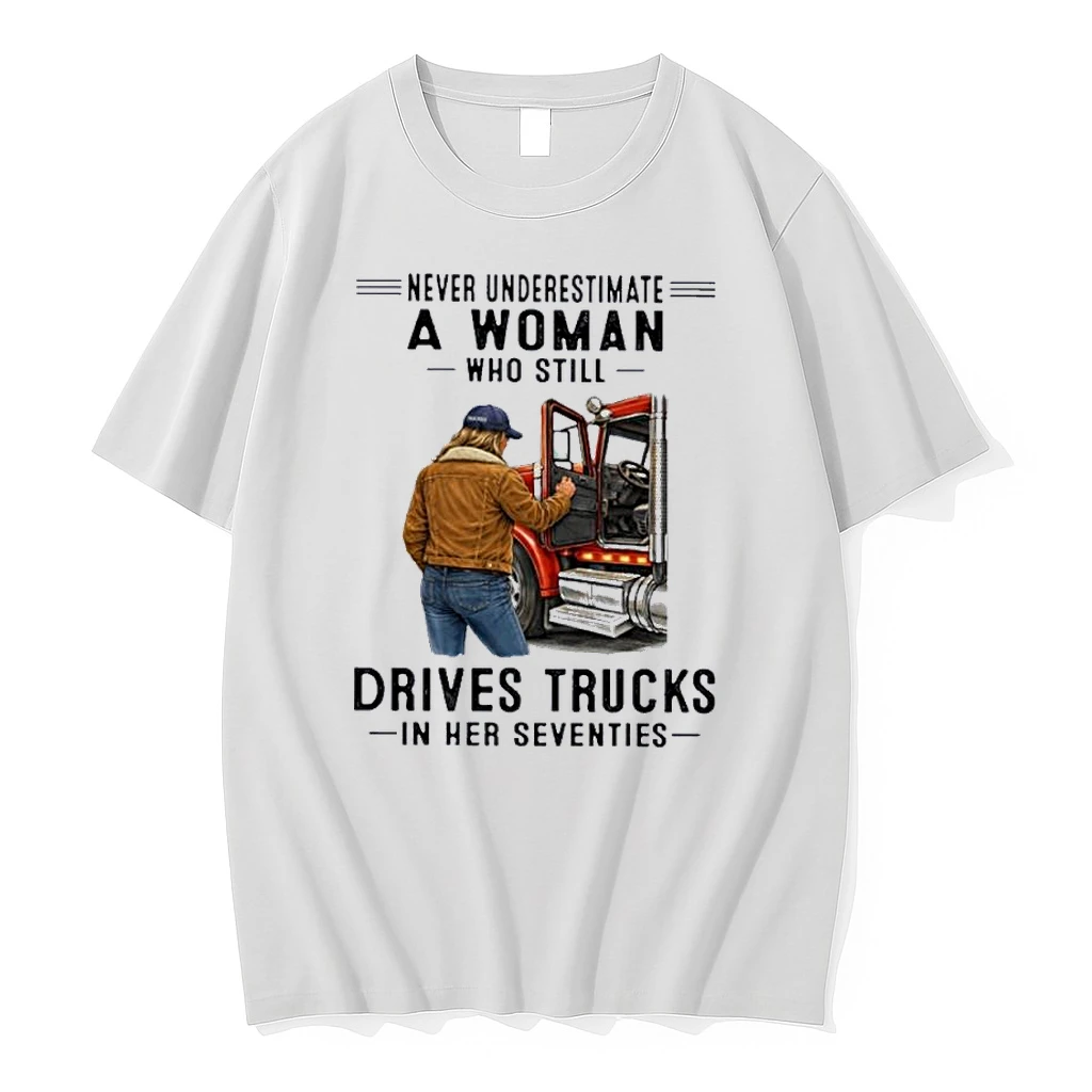 Never Underestimate A Woman Who Still Drives Trucks In Her Seventies Shirts