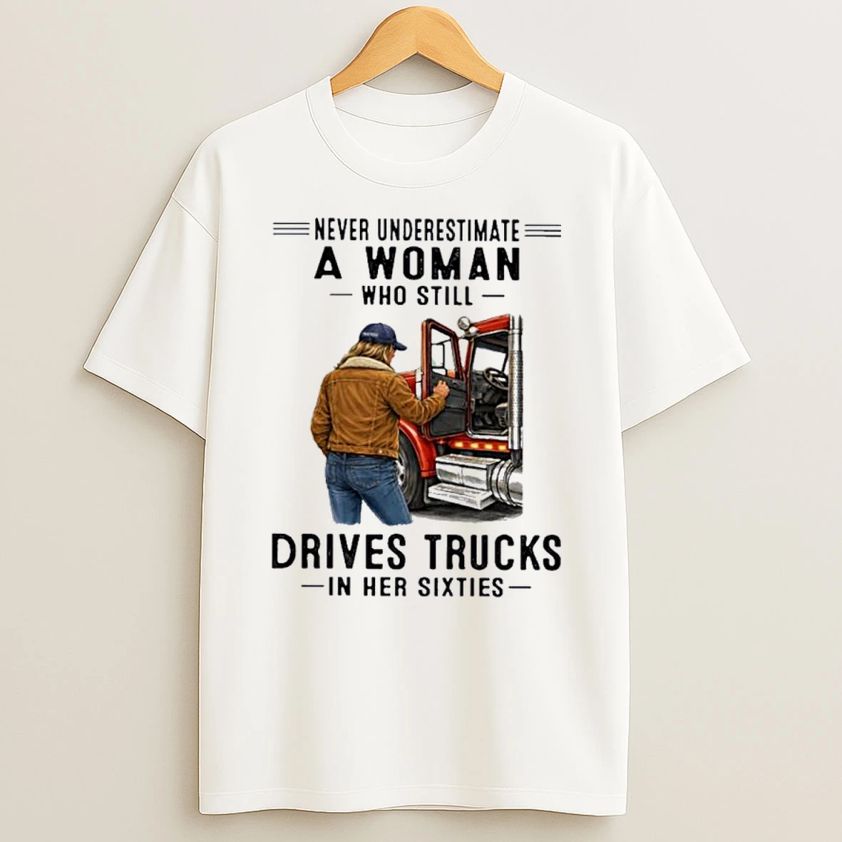 Never Underestimate A Woman Who Still Drives Trucks In Her Sixties Shirts