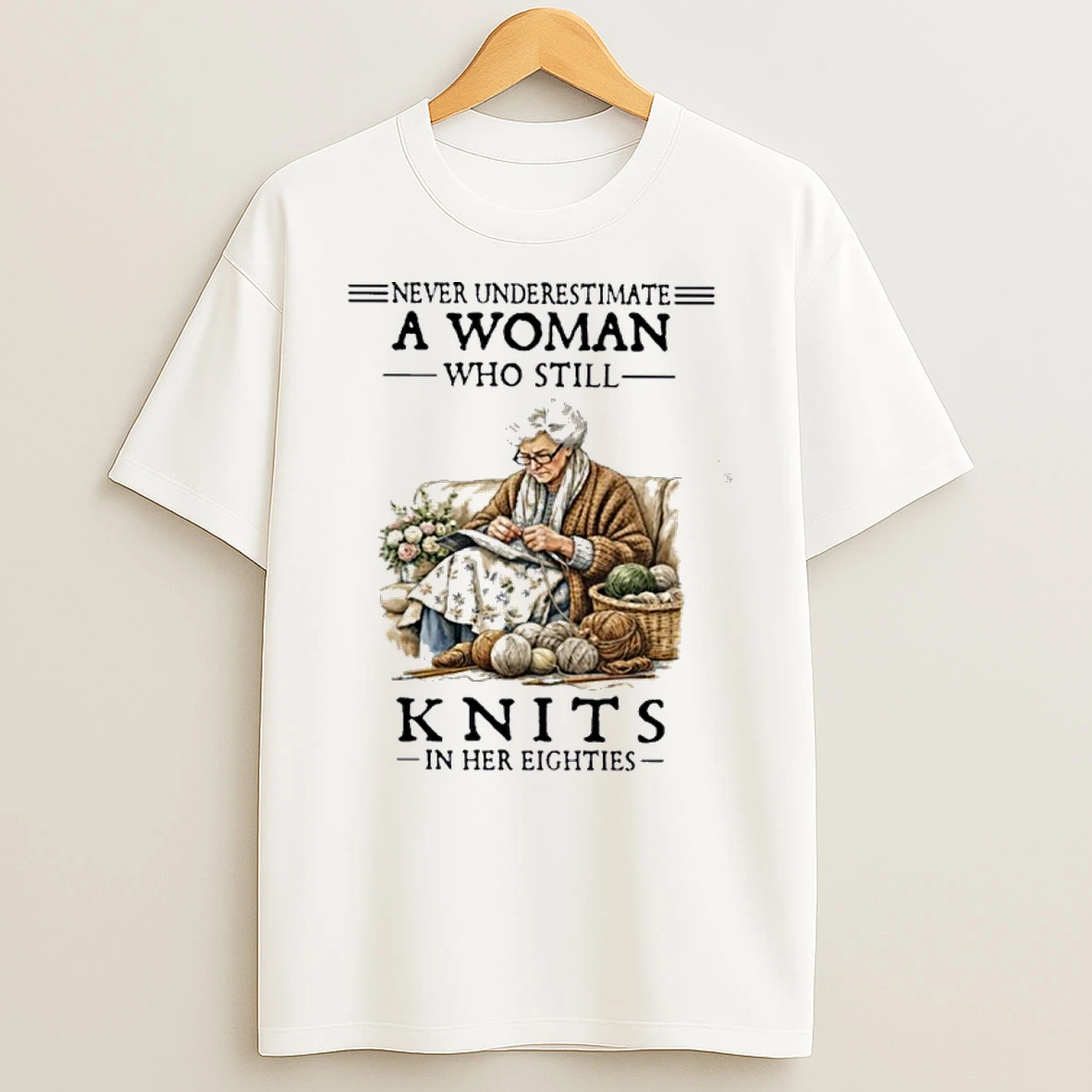 Never Underestimate A Woman Who Still Knits In Her Eighties Shirts