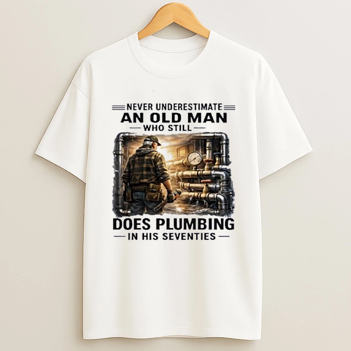 Never Underestimate An Old Man Who Still Does Plumbing In His Seventies Retro Shirts