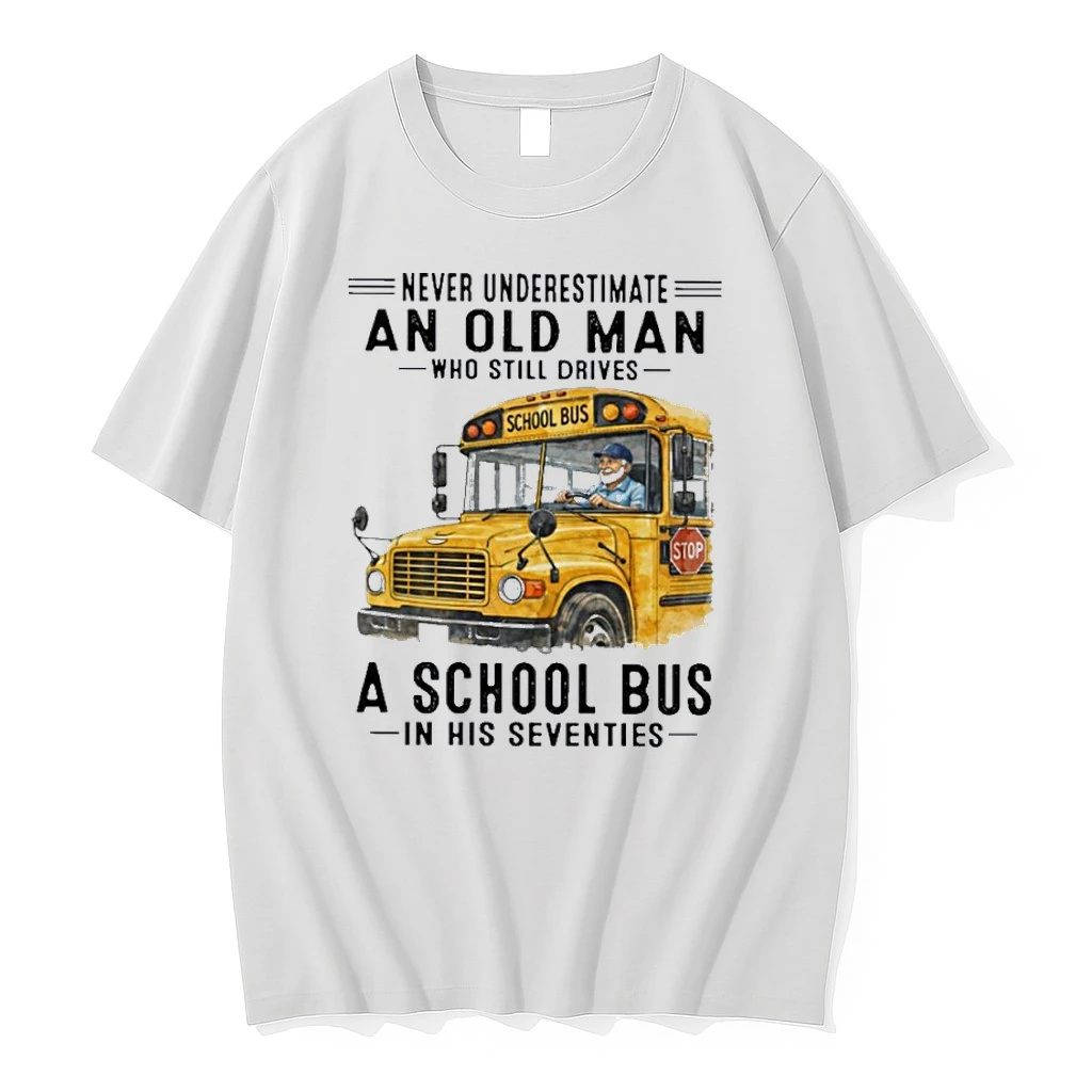 Never Underestimate An Old Man Who Still Drives A School Bus In His Seventies Shirts