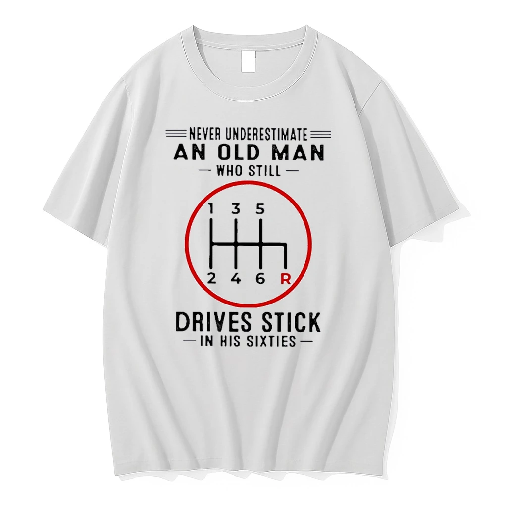 Never Underestimate An Old Man Who Still Drives Stick In His Sixties Shirts