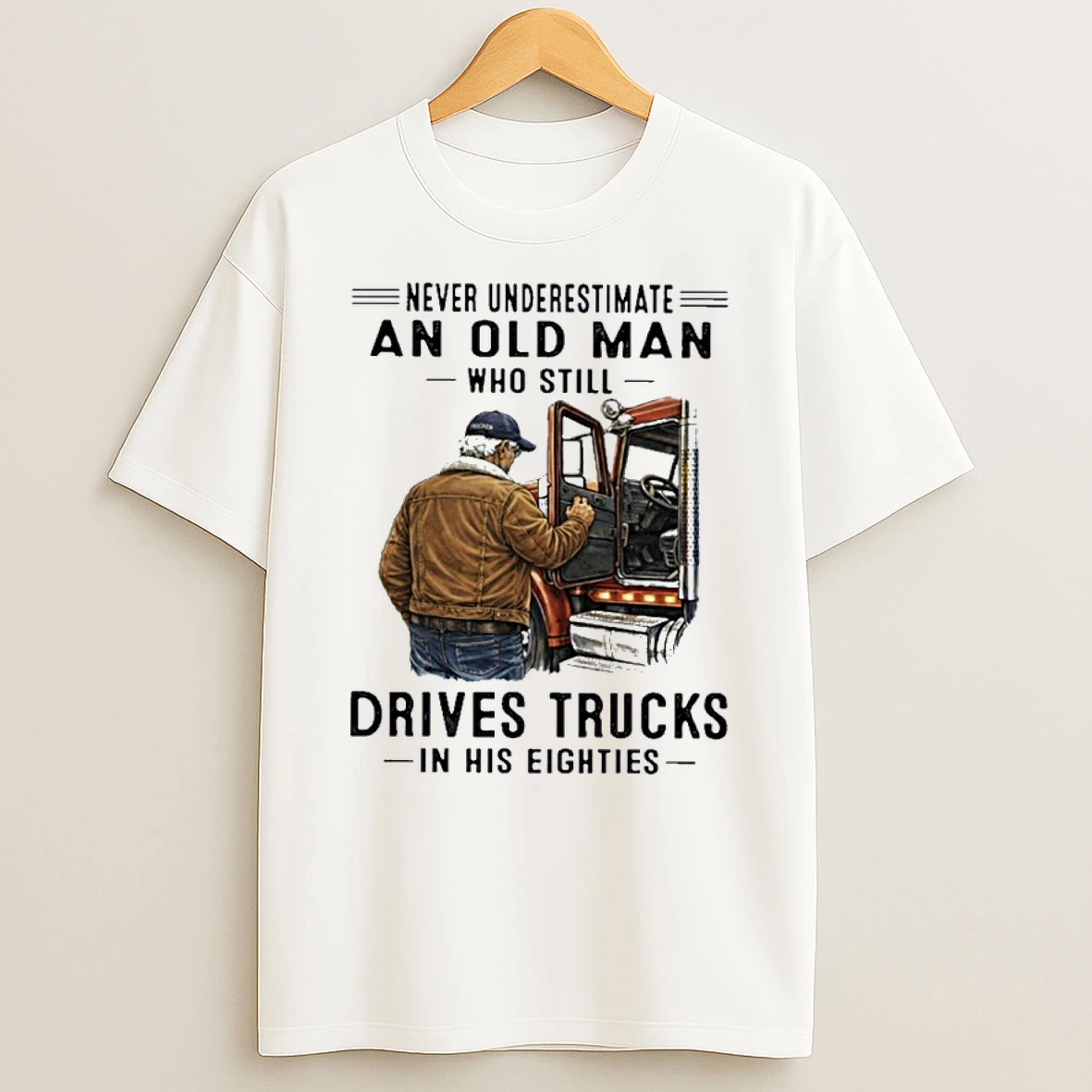 Never Underestimate An Old Man Who Still Drives Trucks In His Eighties Shirts