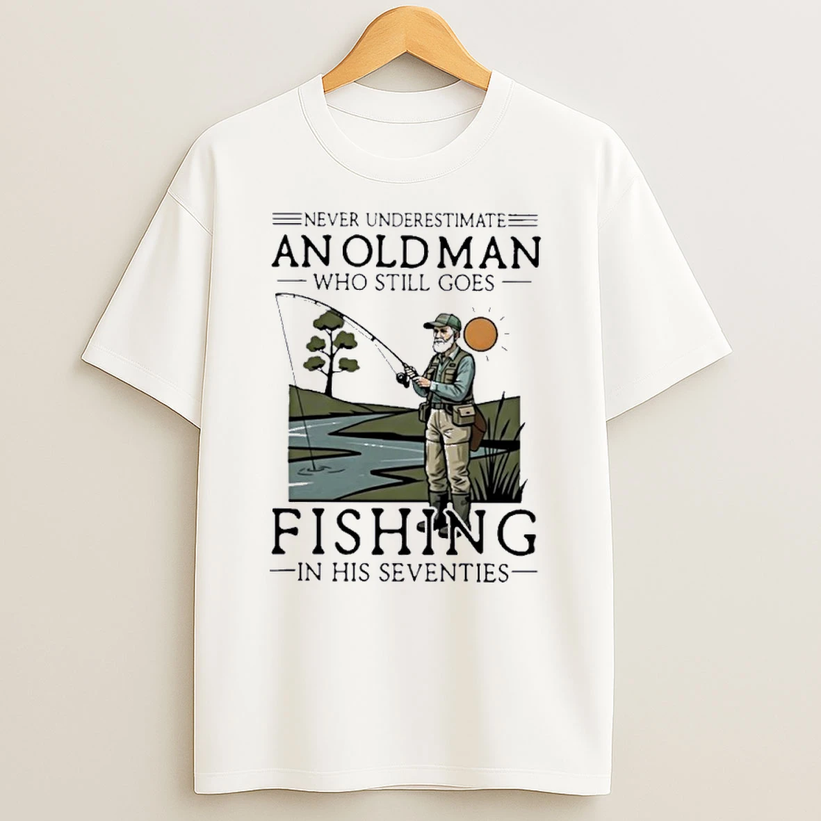 Never Underestimate An Old Man Who Still Goes Fishing In Her Seventies Shirts