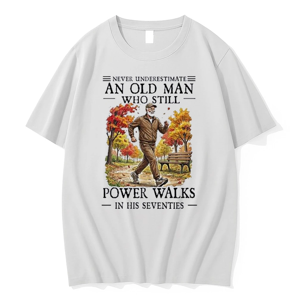 Never Underestimate An Old Man Who Still Power Walks In His Seventies Shirts