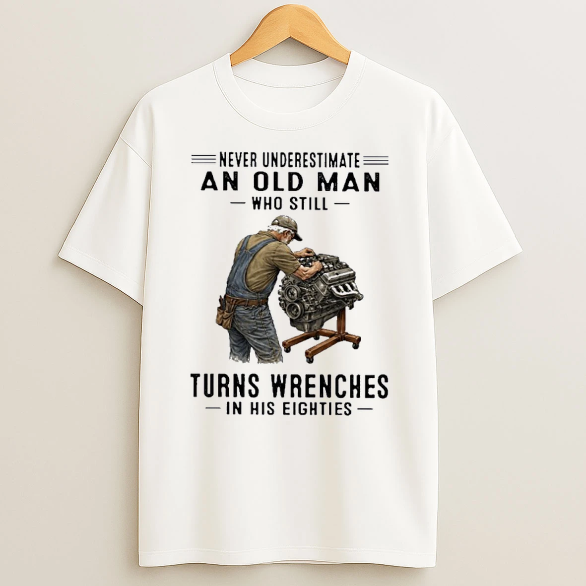 Never Underestimate An Old Man Who Still Turns Wrenches In His Eighties Shirts