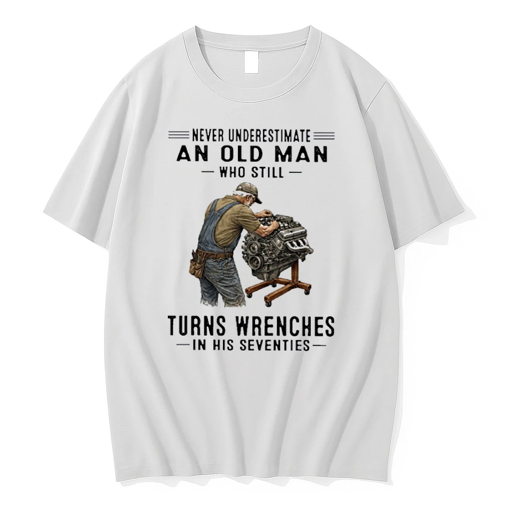Never Underestimate An Old Man Who Still Turns Wrenches In His Seventies Shirts