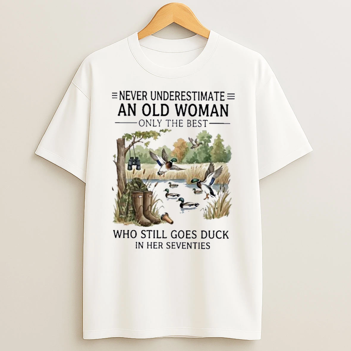 Never Underestimate An Old Woman Who Still Goes Duck Hunting In Their Seventies Shirts