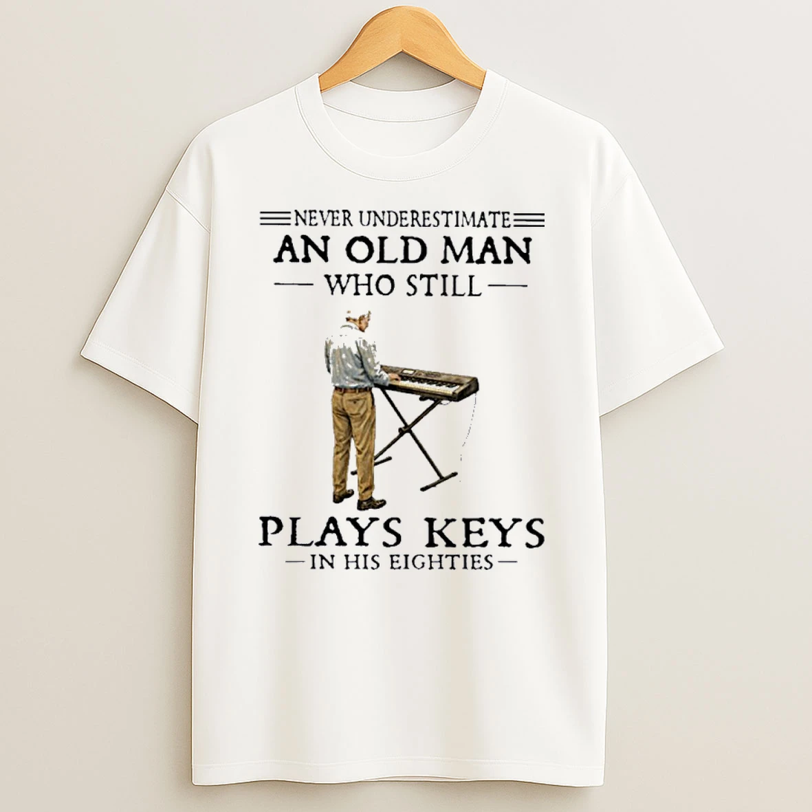 Never Underestimate And Old Man Who Still Plays Keys In His Eighties Shirts