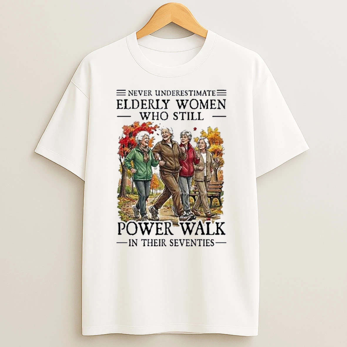 Never Underestimate Elderly Women Who Still Power Walk In Their Seventies Shirts