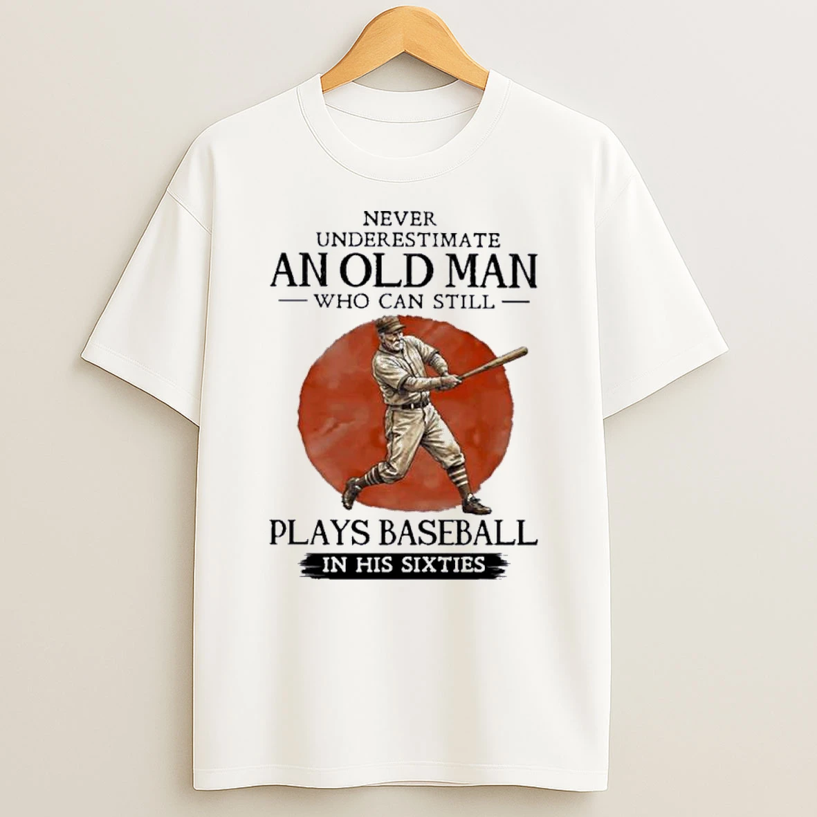 Never Underestimate Old Man Who Still Plays Baseball In His Sixties Shirts
