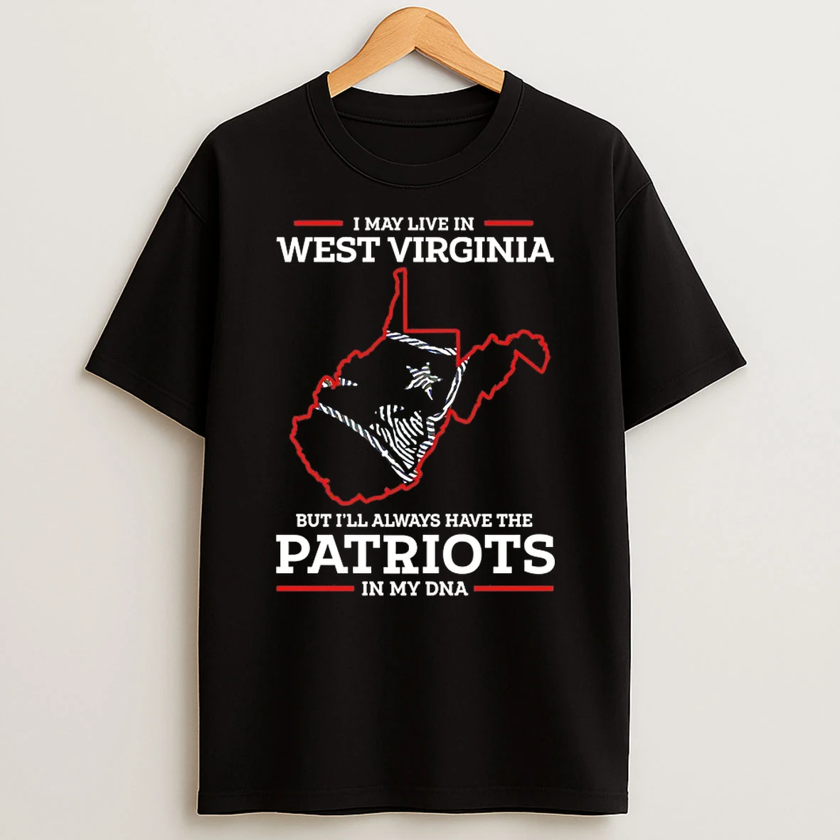 New England Patriots I May Live In West Virginia But Ill Always Have The Patriots In My Dna Shirts