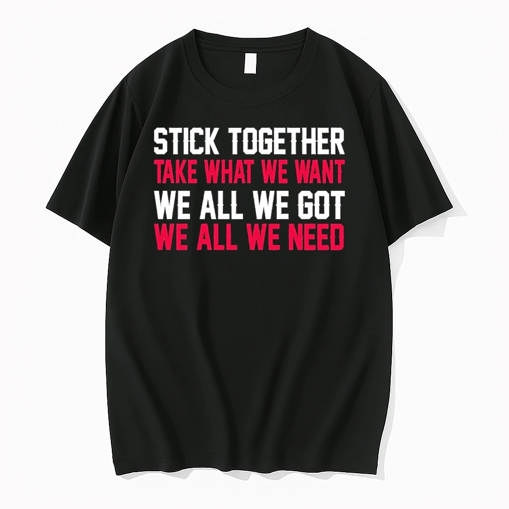 New England Patriots Stick Together Take What We Want We All We Got We All We Need Shirts