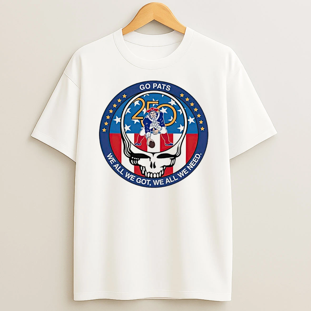 New England Patriots Go Pats We All We Got We All We Need Shirts
