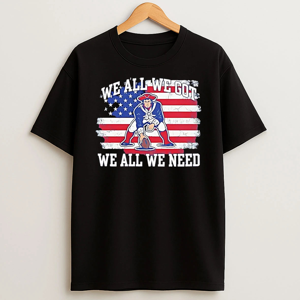 New England Patriots We All We Got We All We Need Usa Flag Shirts