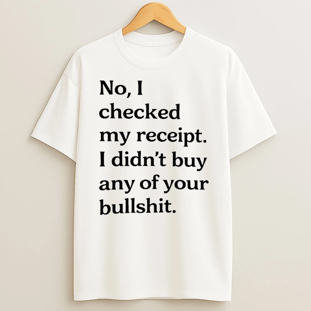 No I Checked My Receipt I Didnt Buy Any Of Your Bullshit Shirts