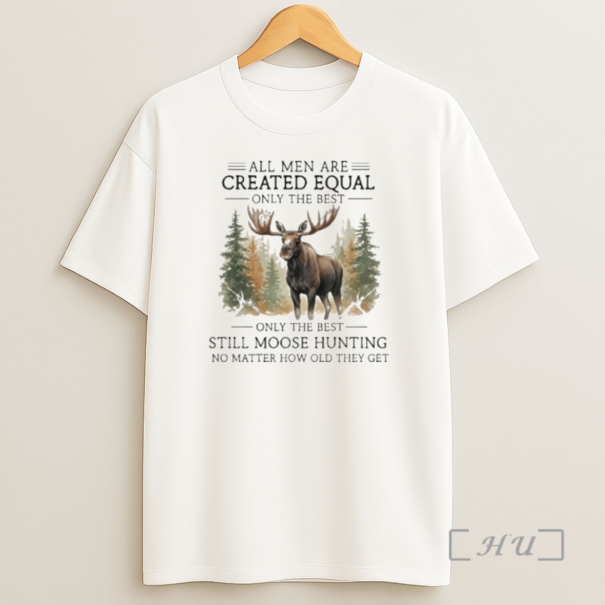 Officials All Men Are Created Equal Only The Best Still Moose Hunting No Matter How Old They Get Shirt Sweatshirt Tee