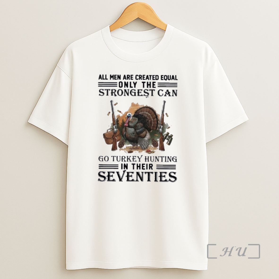 Officials All Men Are Equal Only The Strongest Can Go Turkey Hunting In Their Seventies Shirt Sweatshirt Tee