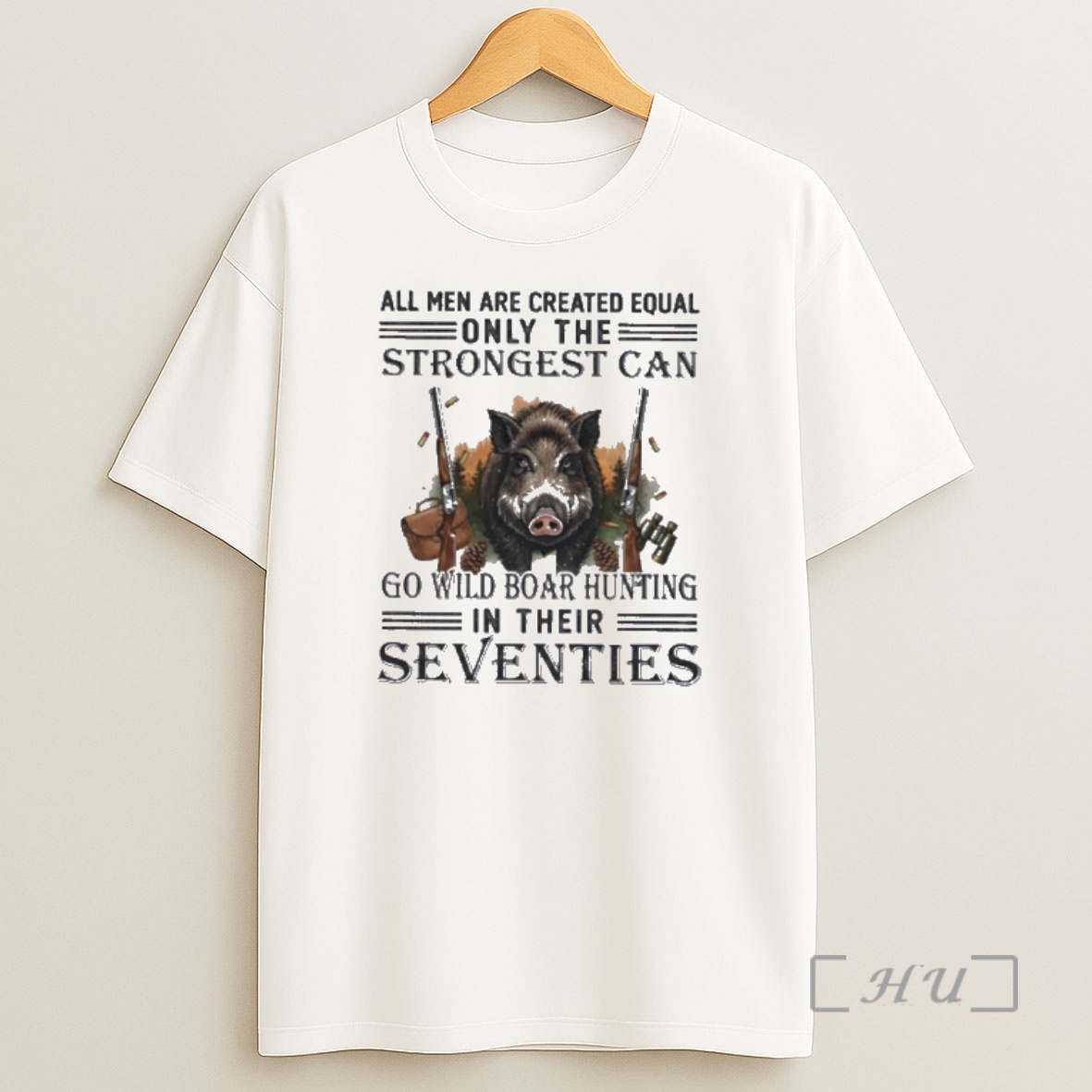 Officials All Men Are Equal Only The Strongest Can Go Wild Boar Hunting In Their Seventies Shirt Sweatshirt Tee