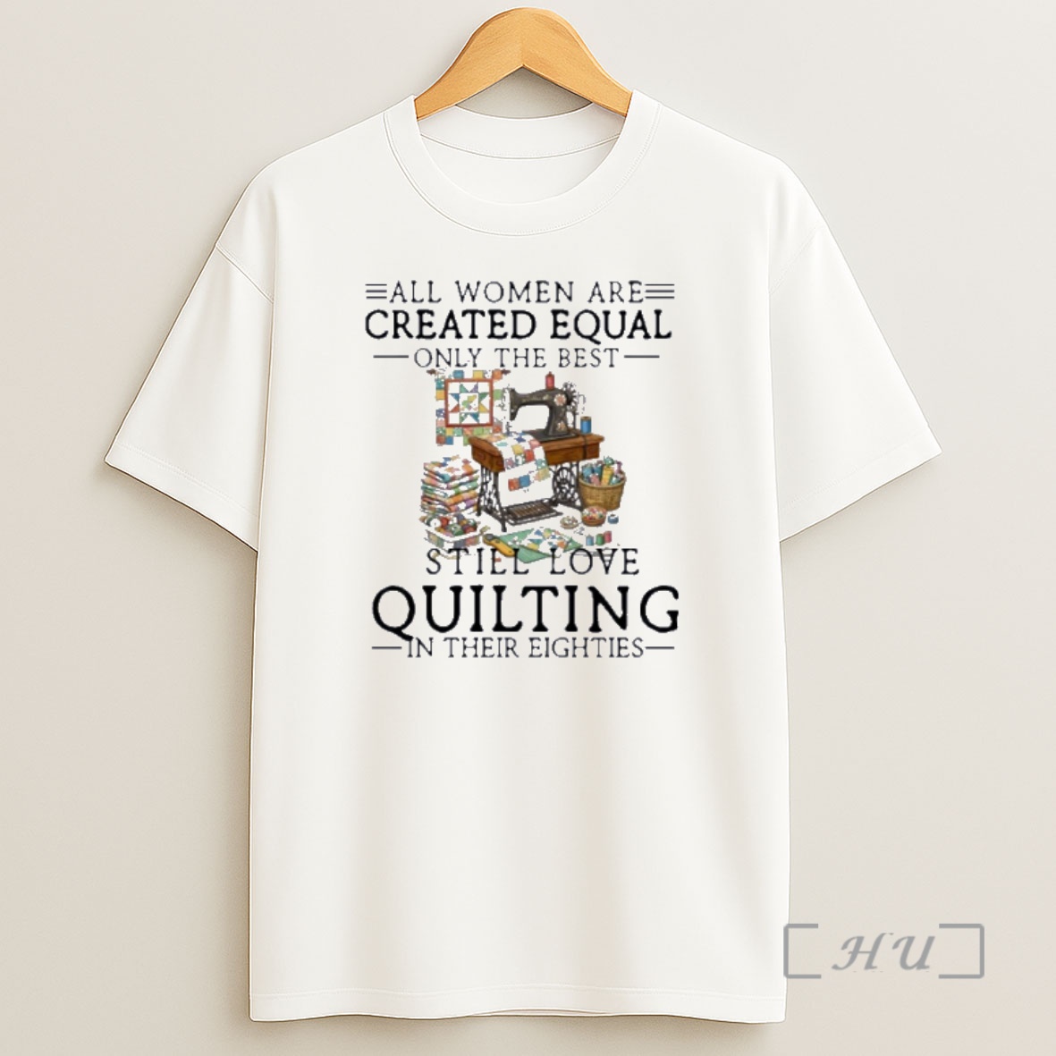 Officials All Women Are Created Equal Only The Best Still Love Quilting In Their Eighties Shirt Sweatshirt Tee