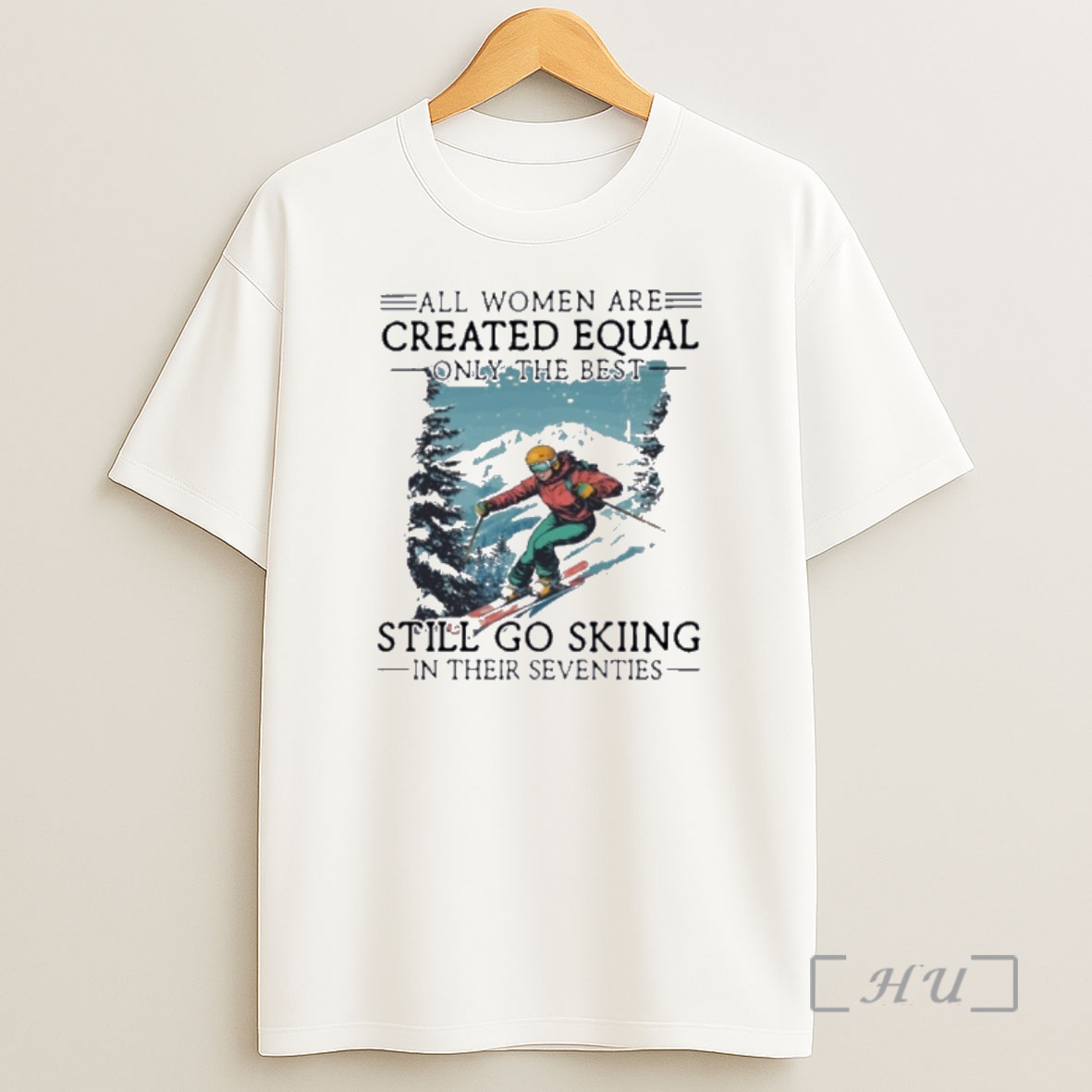 Officials All Women Are Created Equal Only The Best Still Go Skiing In Their Seventies Shirt Sweatshirt Tee