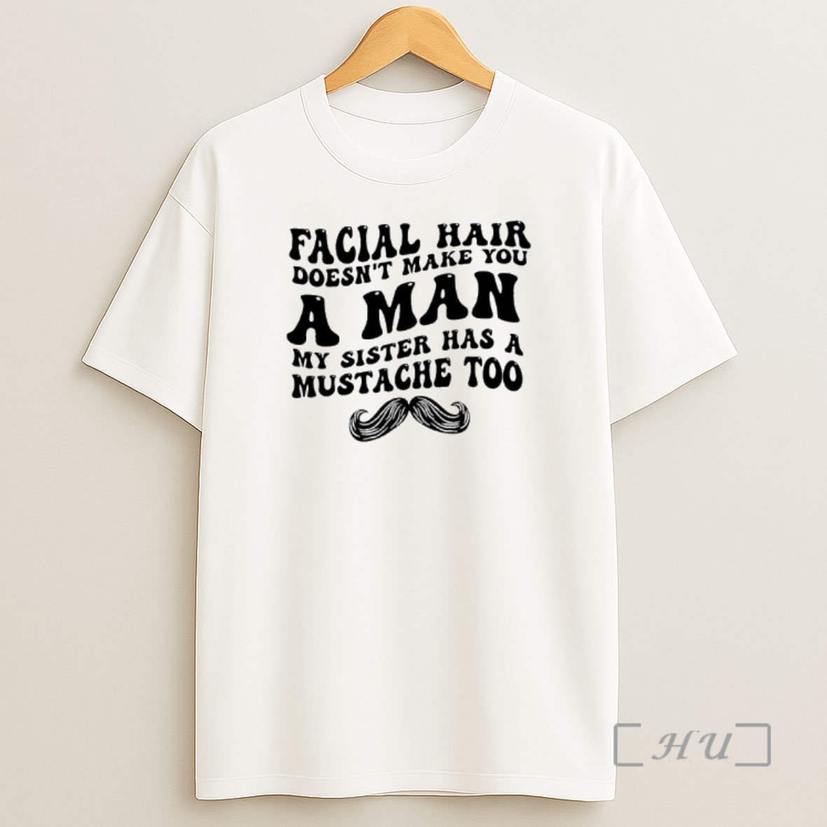 Officials Facial Hair Doesnt Make You A Man My Sister Has A Mustache Text Shirt Sweatshirt Tee