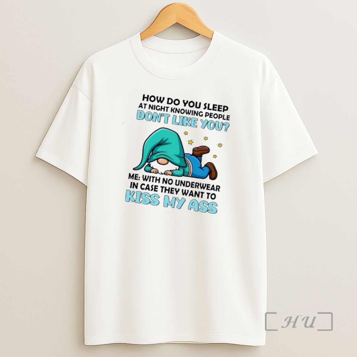 Officials Gnomes How Do You Sleep At Night Knowing People Dont Like You Me With No Underwear In Case They Want To Kiss My Ass Shirt Sweatshirt Tee